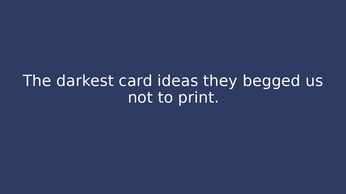 The darkest card ideas they begged us not to print.