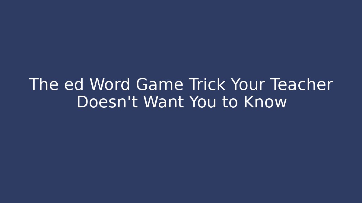 The ed Word Game Trick Your Teacher Doesn't Want You to Know