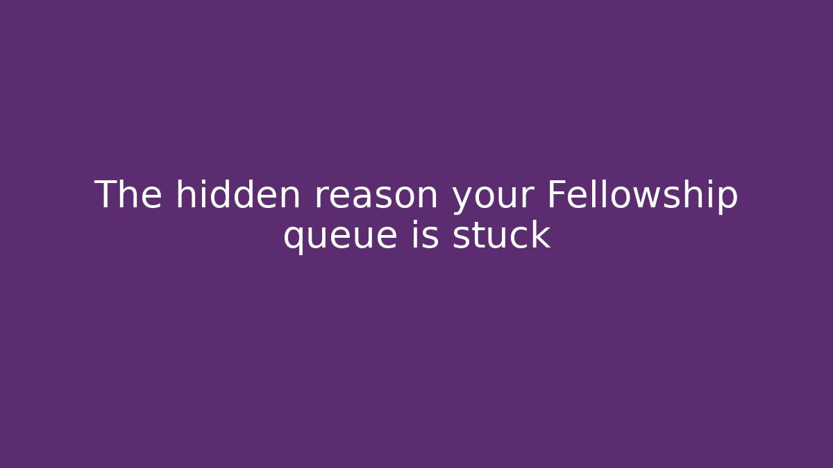 The hidden reason your Fellowship queue is stuck - Celivion