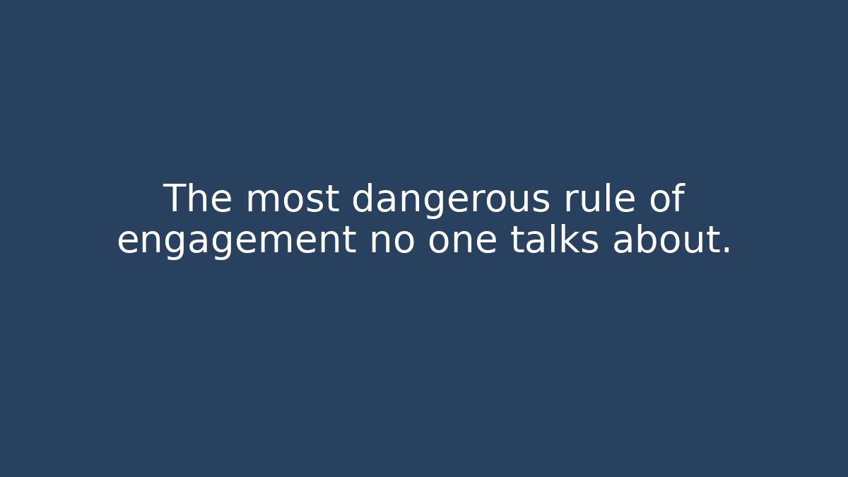 The most dangerous rule of engagement no one talks about.
