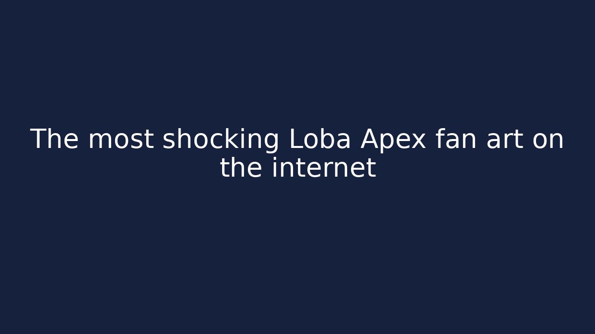 The most shocking Loba Apex fan art on the internet