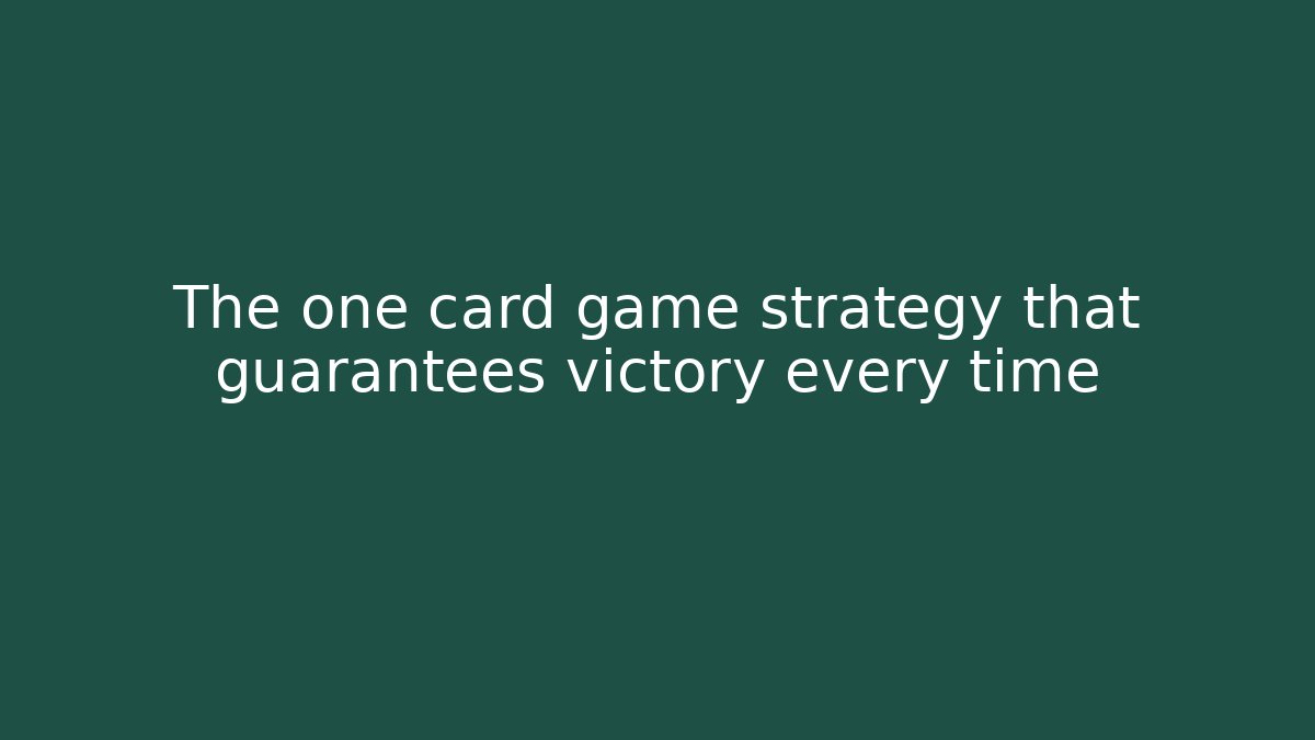 The one card game strategy that guarantees victory every time