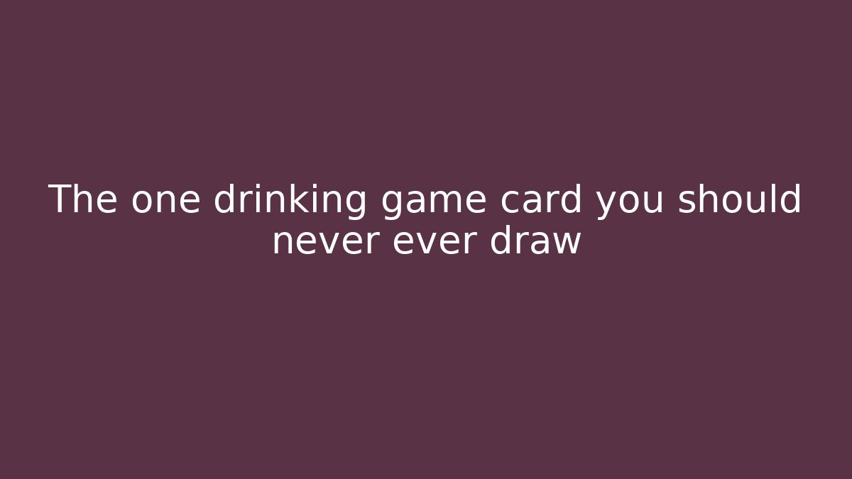 The one drinking game card you should never ever draw