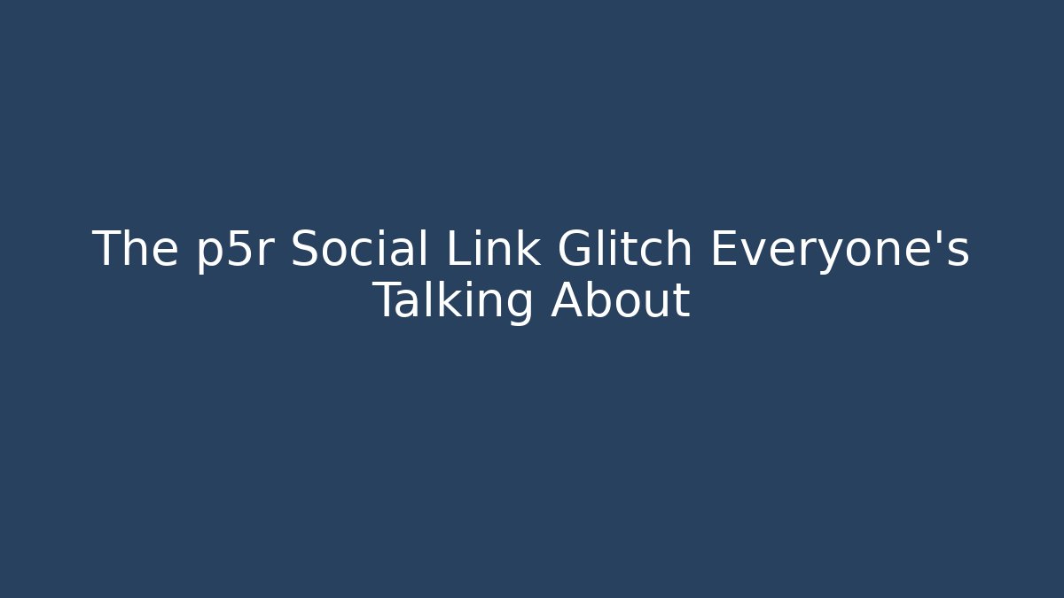 The p5r Social Link Glitch Everyone’s Talking About