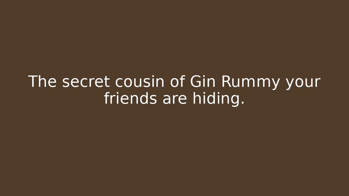The secret cousin of Gin Rummy your friends are hiding.