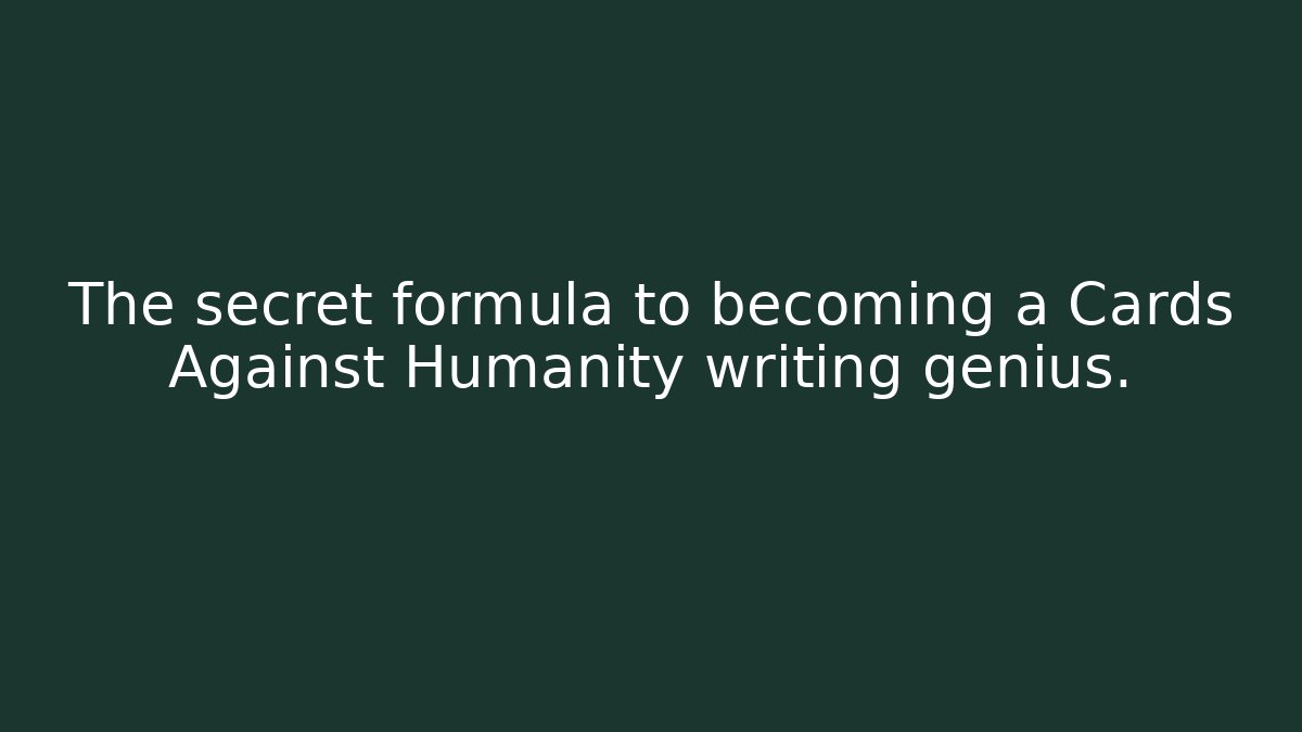 The secret formula to becoming a Cards Against Humanity writing genius.