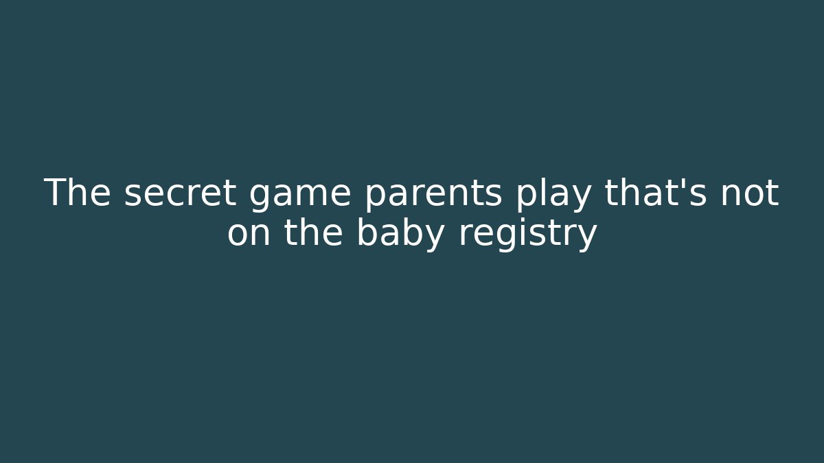 The secret game parents play that’s not on the baby registry