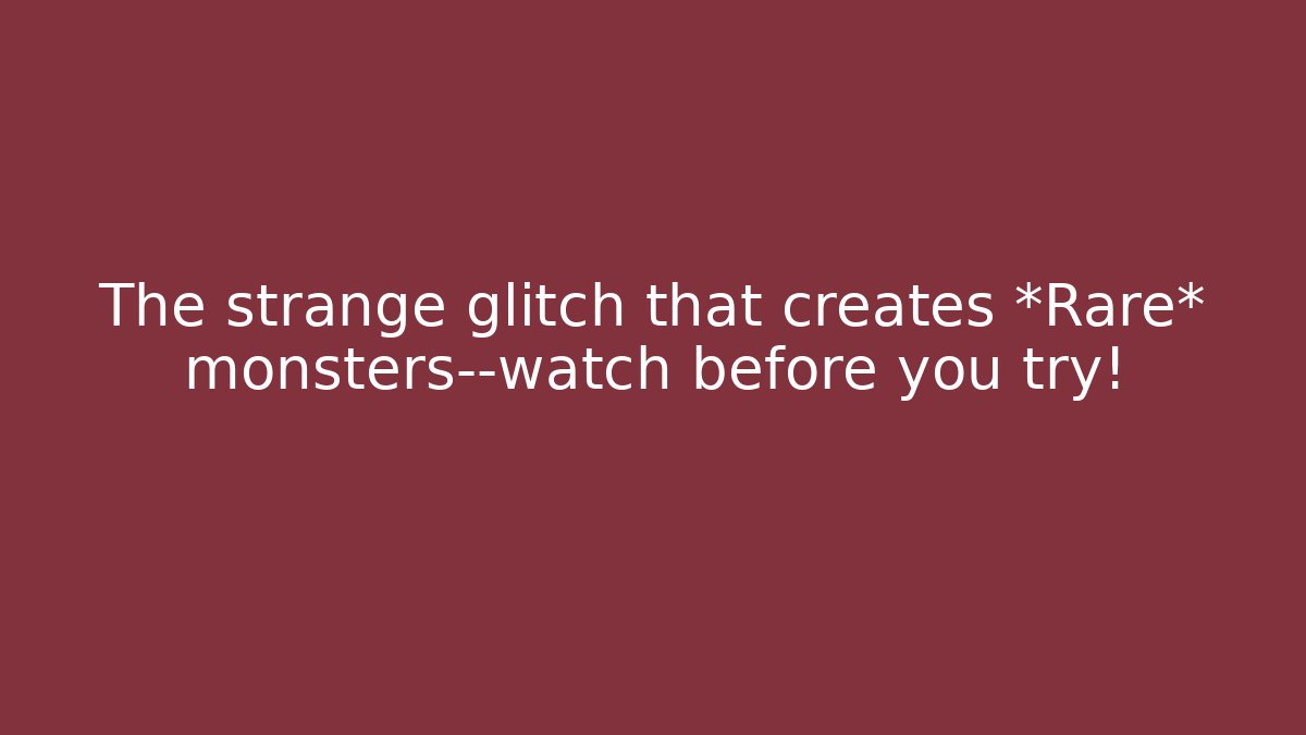 The strange glitch that creates *Rare* monsters—watch before you try!
