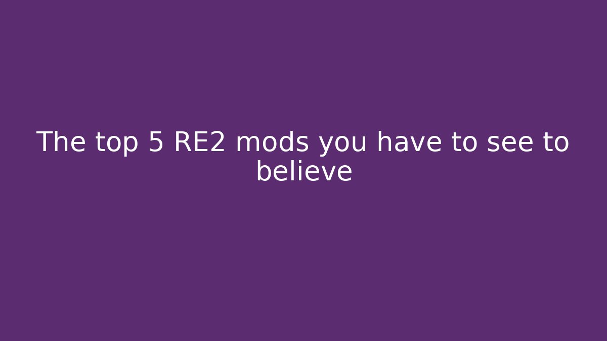 The top 5 RE2 mods you have to see to believe