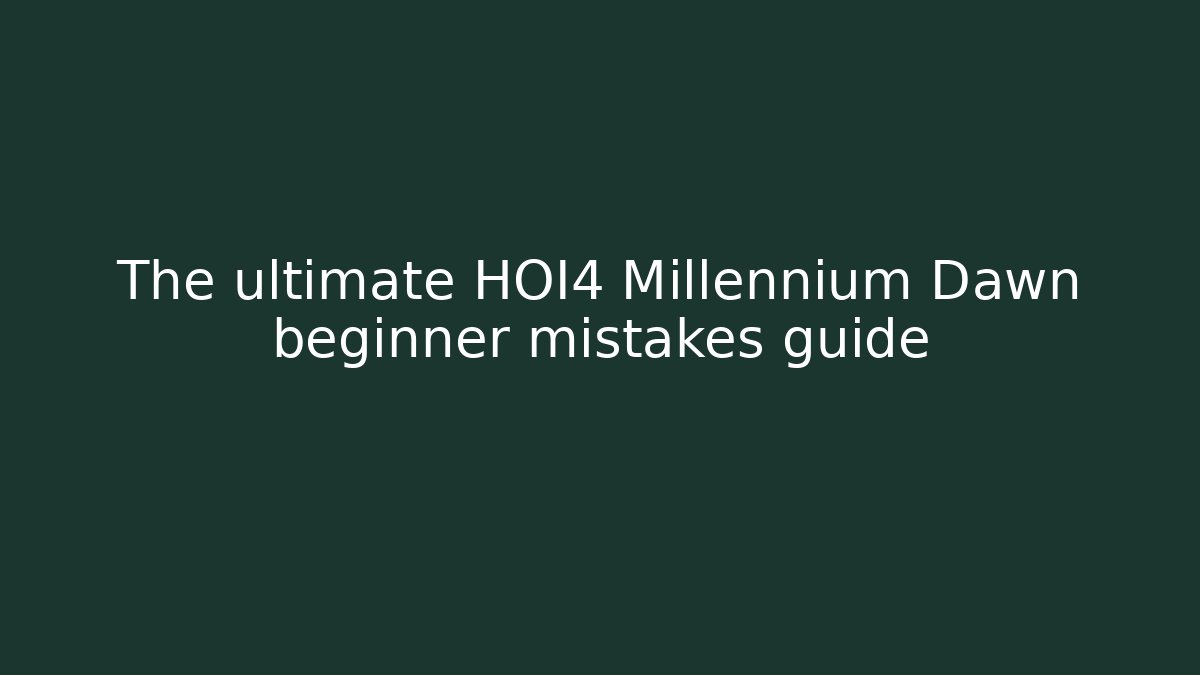 The ultimate HOI4 Millennium Dawn beginner mistakes guide