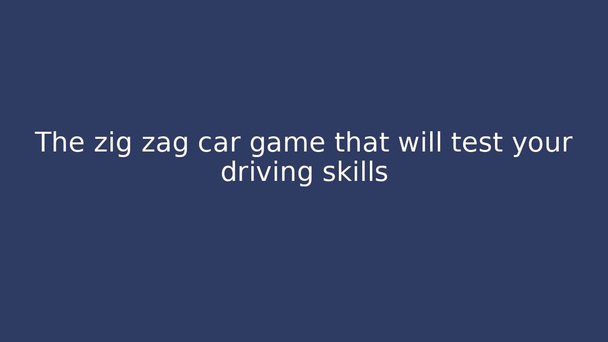 The zig zag car game that will test your driving skills - Celivion