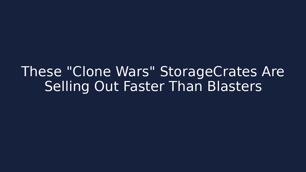 These "Clone Wars" StorageCrates Are Selling Out Faster Than Blasters