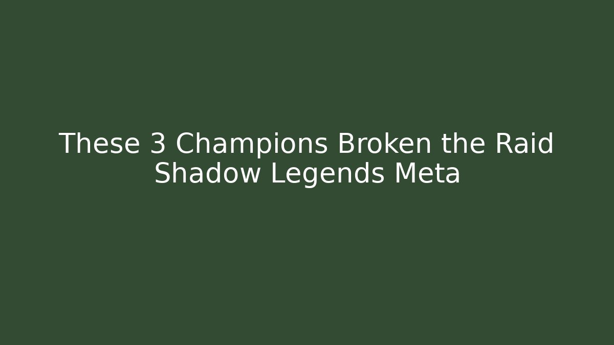These 3 Champions Broken the Raid Shadow Legends Meta