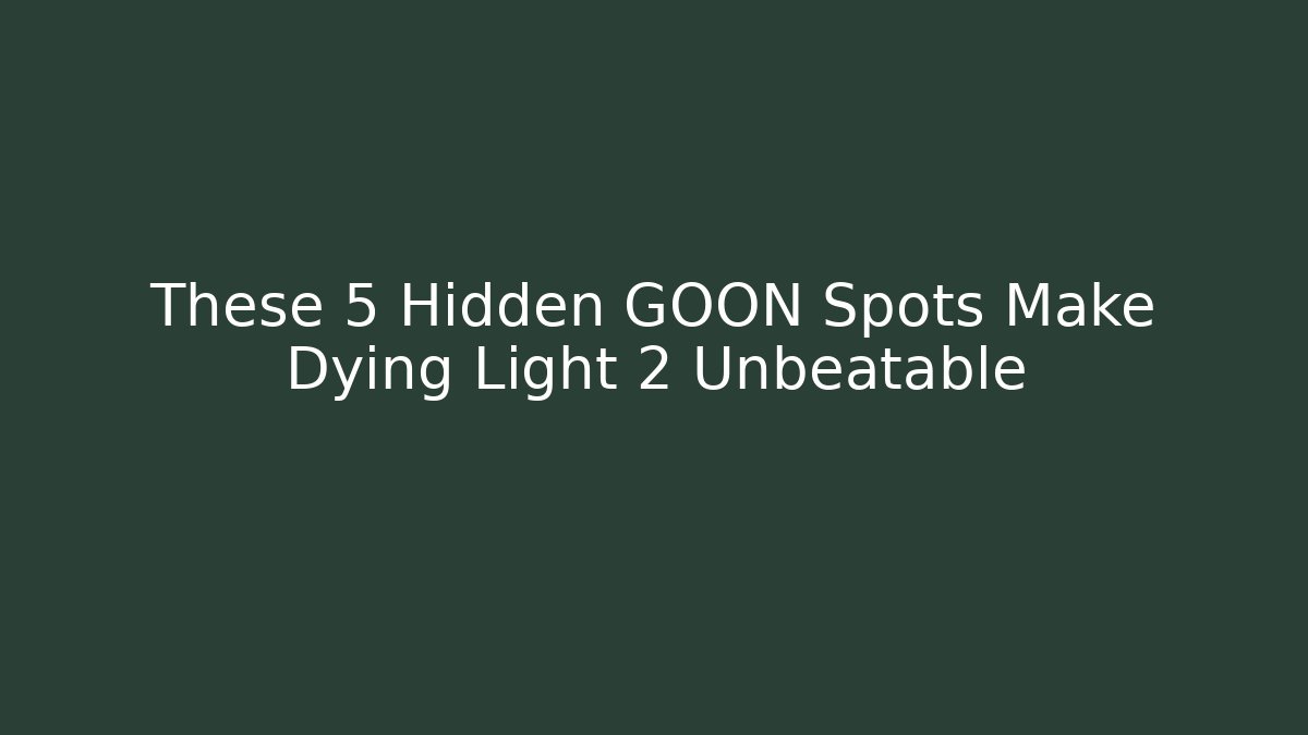 These 5 Hidden GOON Spots Make Dying Light 2 Unbeatable
