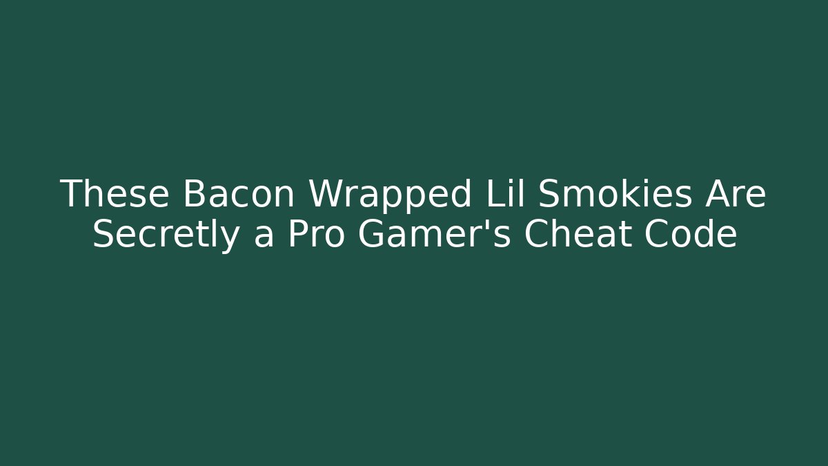 These Bacon Wrapped Lil Smokies Are Secretly a Pro Gamer's Cheat Code