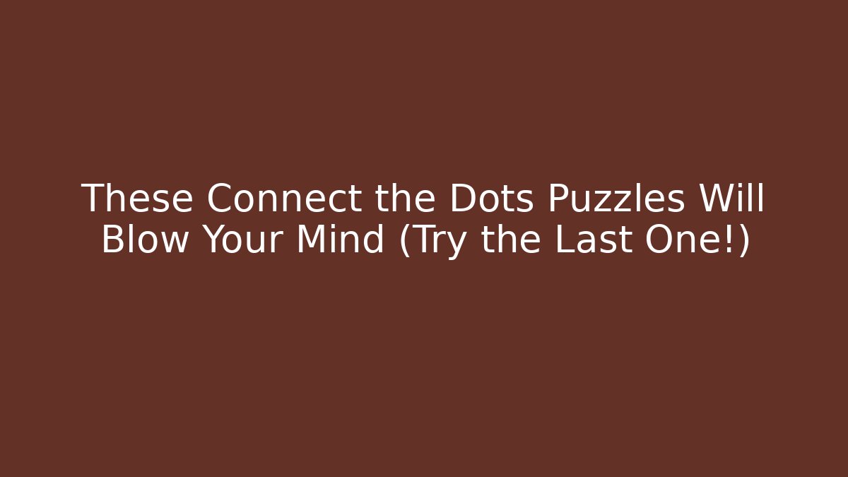 These Connect the Dots Puzzles Will Blow Your Mind (Try the Last One!)