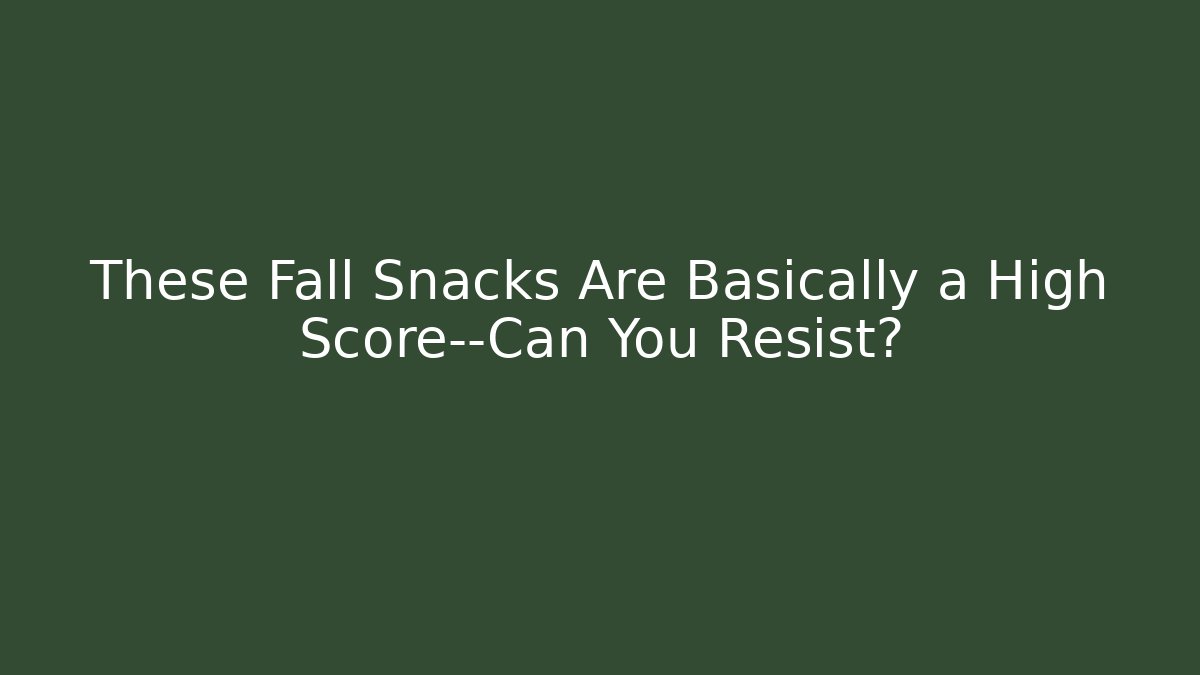These Fall Snacks Are Basically a High Score—Can You Resist?