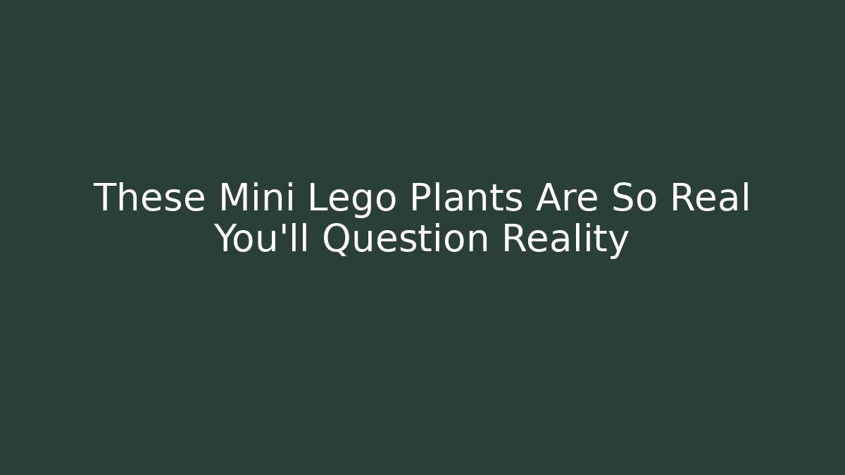 These Mini Lego Plants Are So Real You'll Question Reality