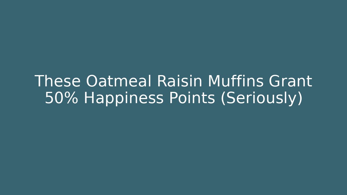 These Oatmeal Raisin Muffins Grant +50% Happiness Points (Seriously)