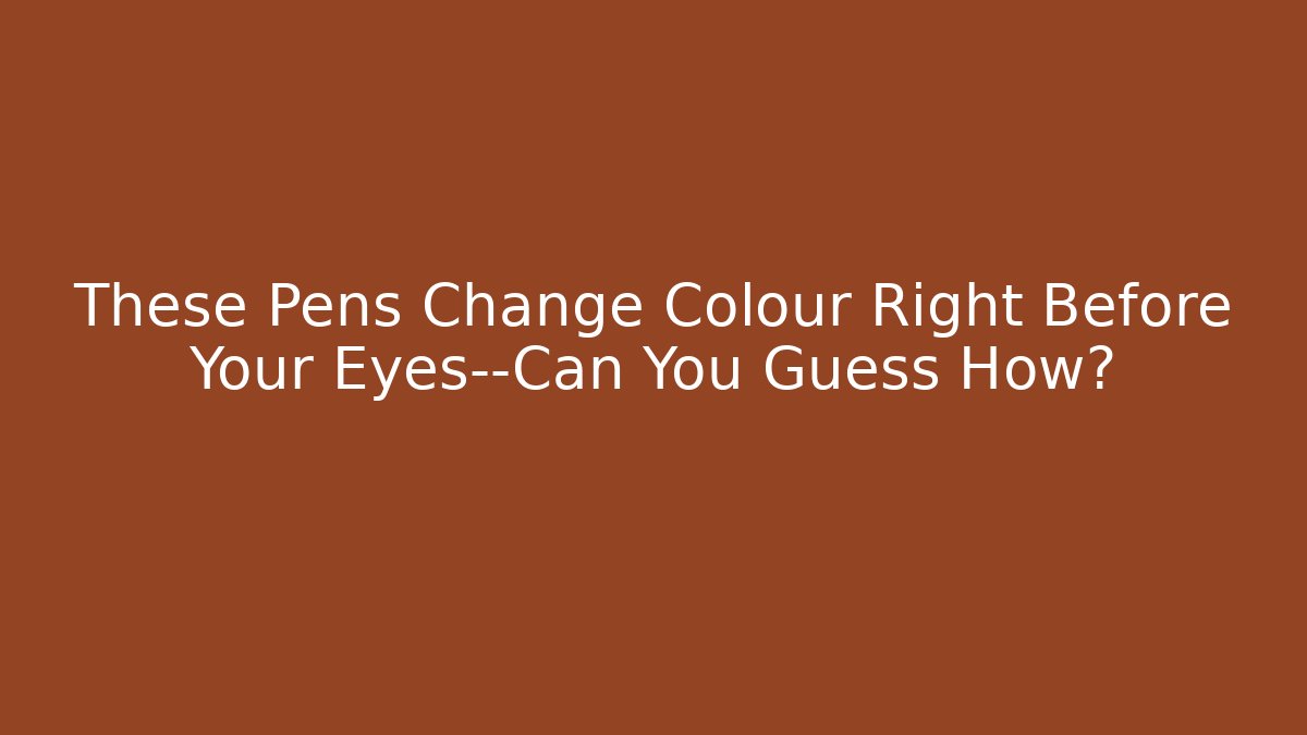 These Pens Change Colour Right Before Your Eyes—Can You Guess How?