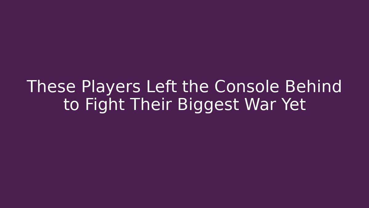 These Players Left the Console Behind to Fight Their Biggest War Yet