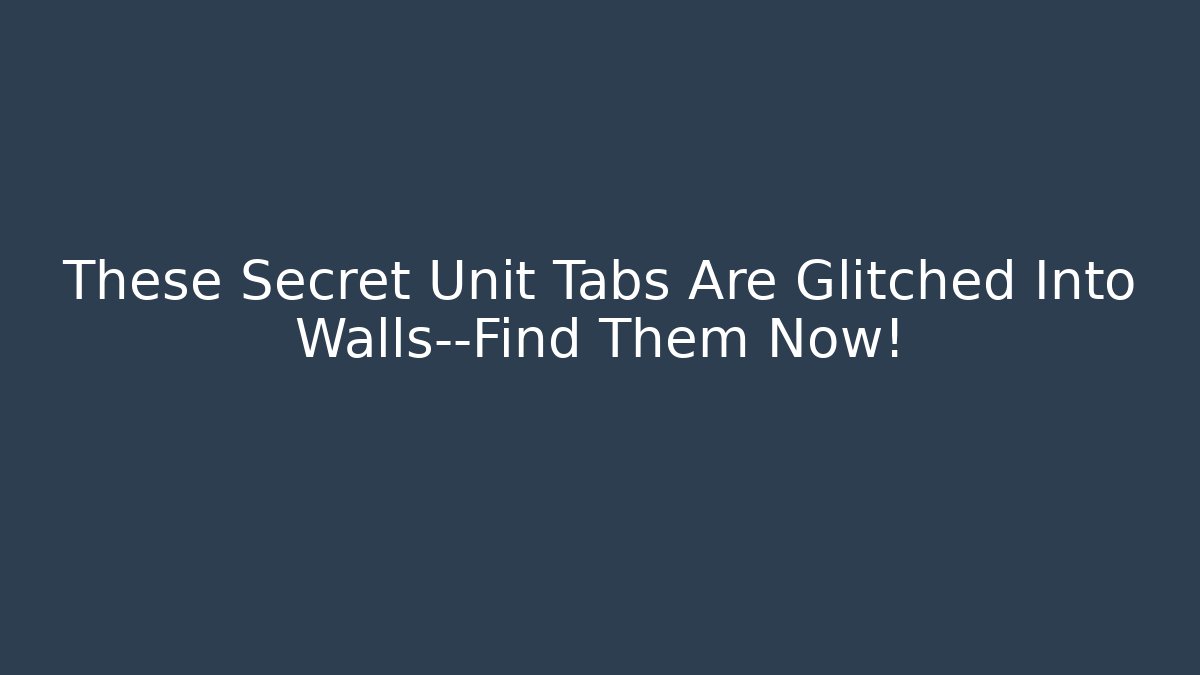These Secret Unit Tabs Are Glitched Into Walls—Find Them Now!