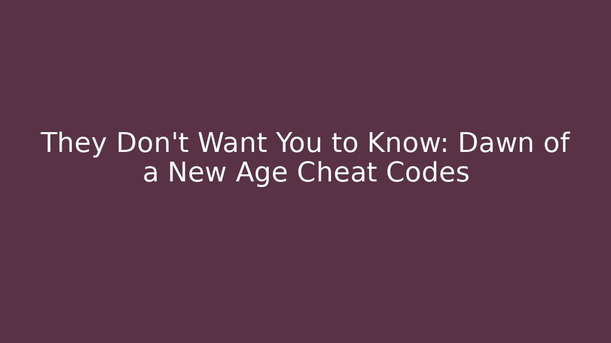 They Don't Want You to Know: Dawn of a New Age Cheat Codes