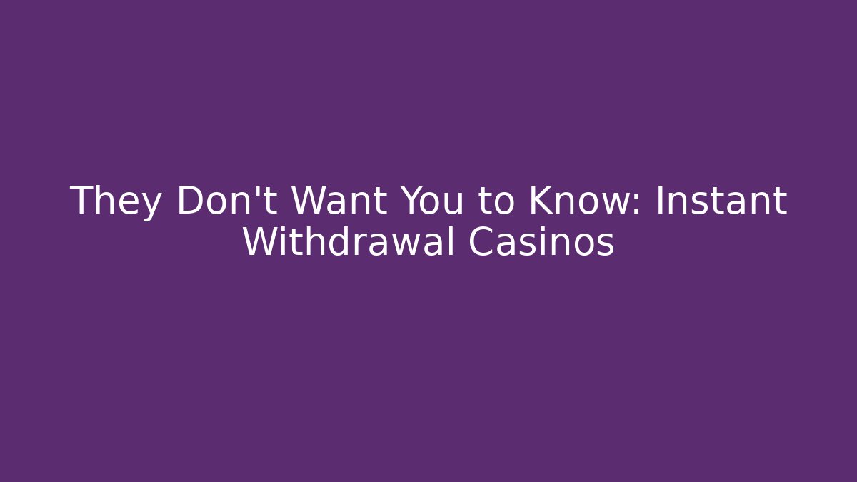 They Don't Want You to Know: Instant Withdrawal Casinos
