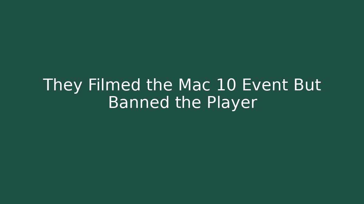 They Filmed the Mac 10 Event But Banned the Player