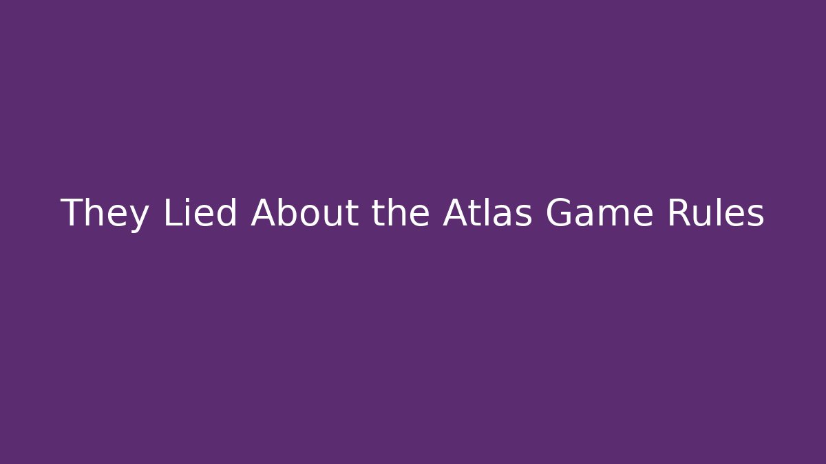 They Lied About the Atlas Game Rules