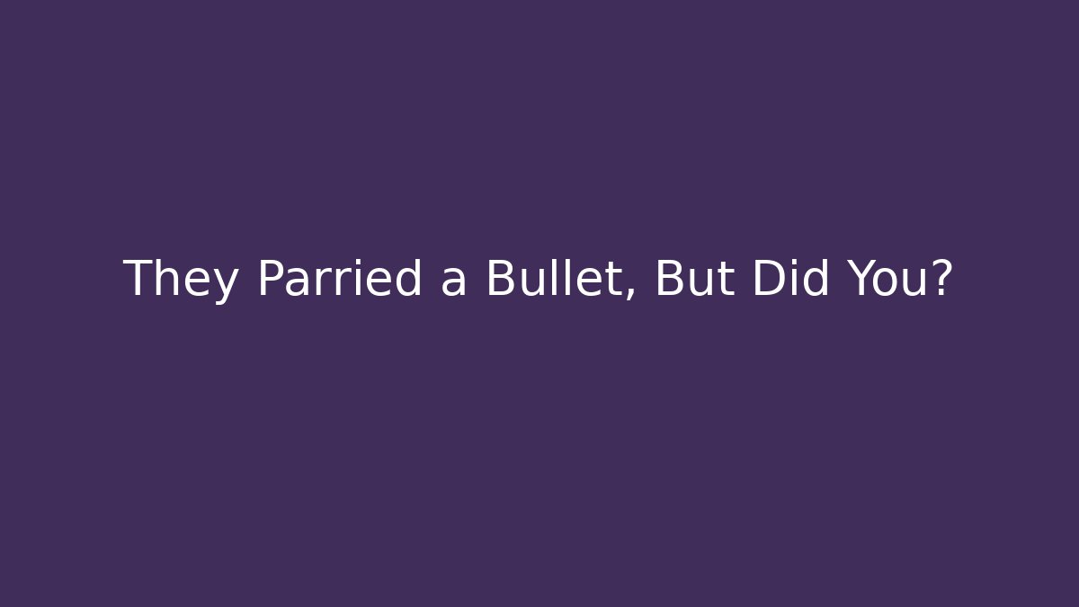 They Parried a Bullet, But Did You? - Celivion