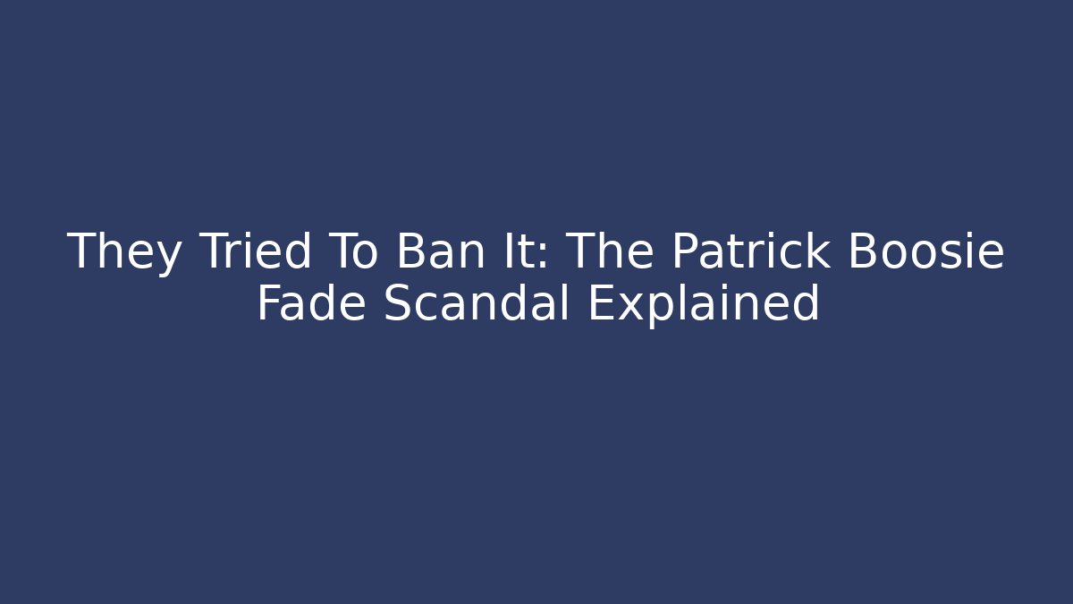 They Tried To Ban It: The Patrick Boosie Fade Scandal Explained - Celivion