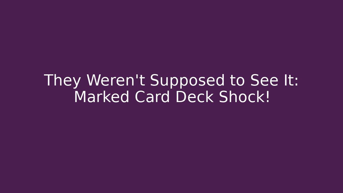 They Weren't Supposed to See It: Marked Card Deck Shock!