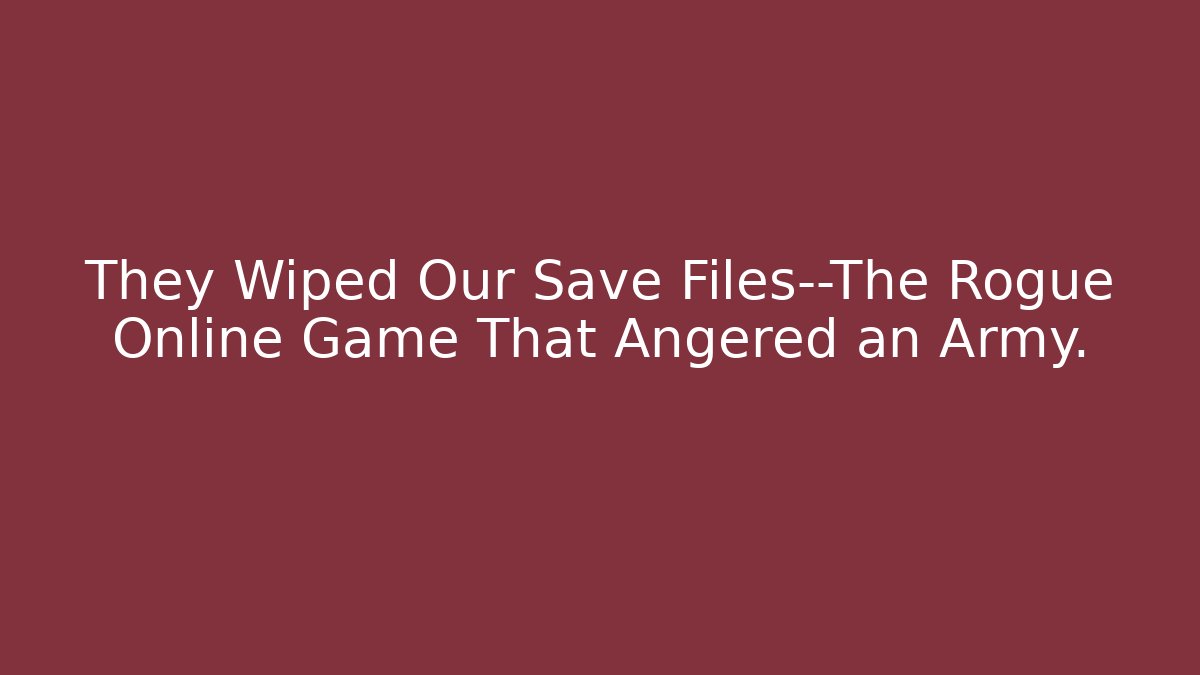 They Wiped Our Save Files—The Rogue Online Game That Angered an Army.