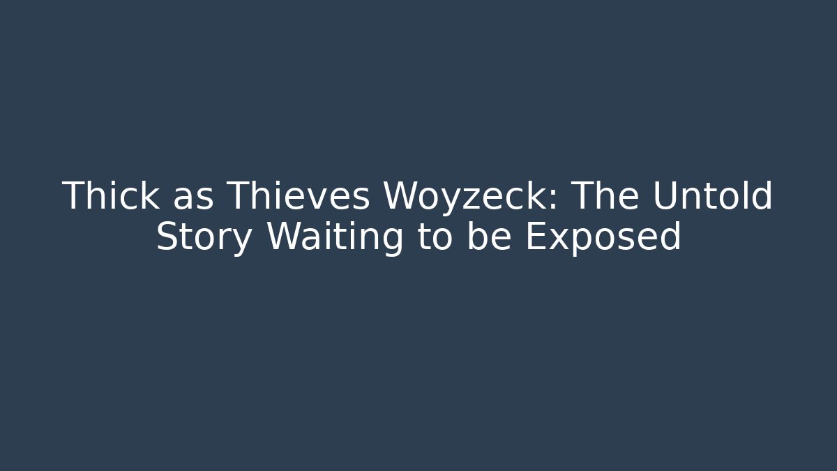 Thick as Thieves Woyzeck: The Untold Story Waiting to be Exposed