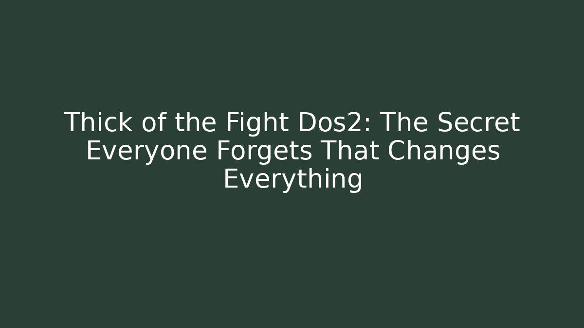 Thick of the Fight Dos2: The Secret Everyone Forgets That Changes Everything