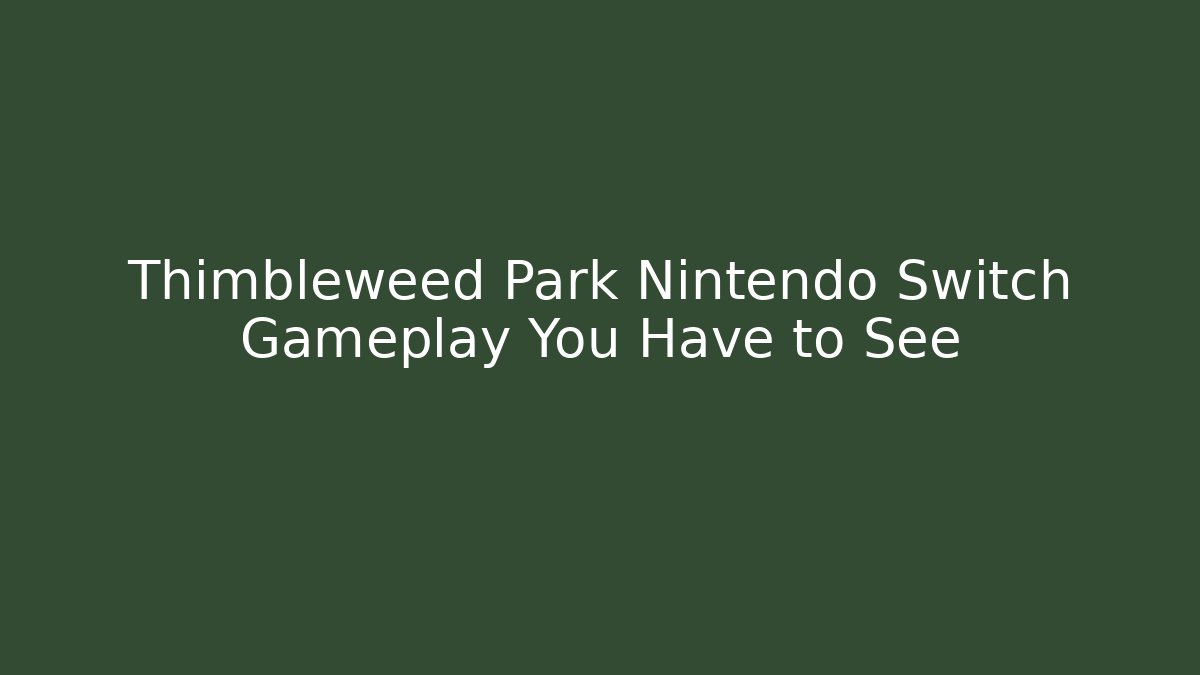 Thimbleweed Park Nintendo Switch Gameplay You Have to See