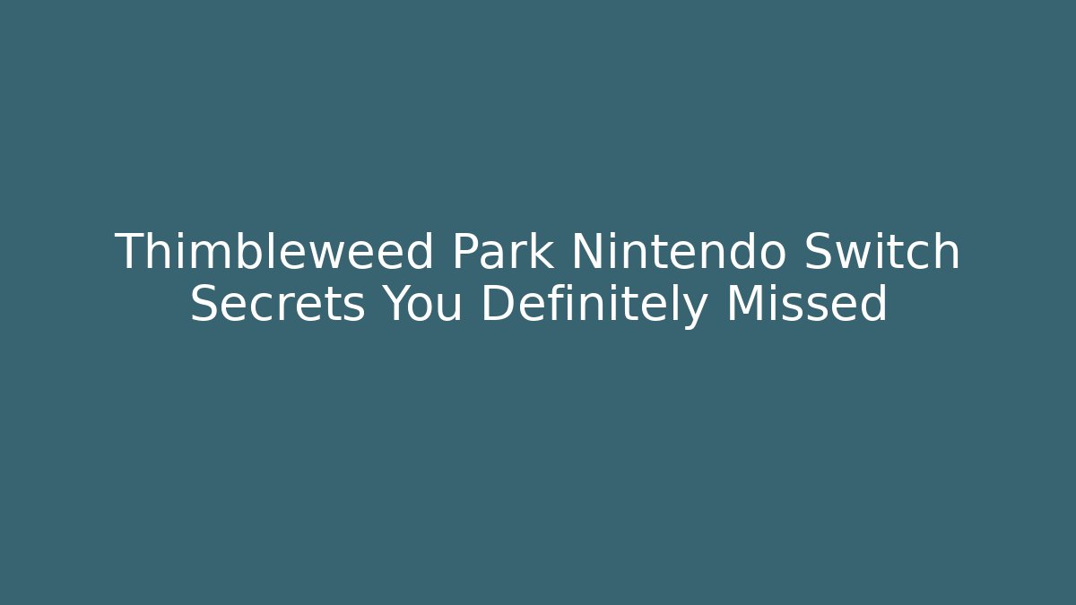Thimbleweed Park Nintendo Switch Secrets You Definitely Missed - Celivion