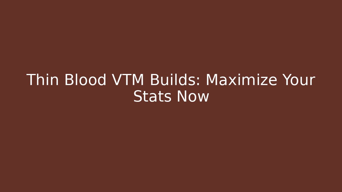 Thin Blood VTM Builds: Maximize Your Stats Now