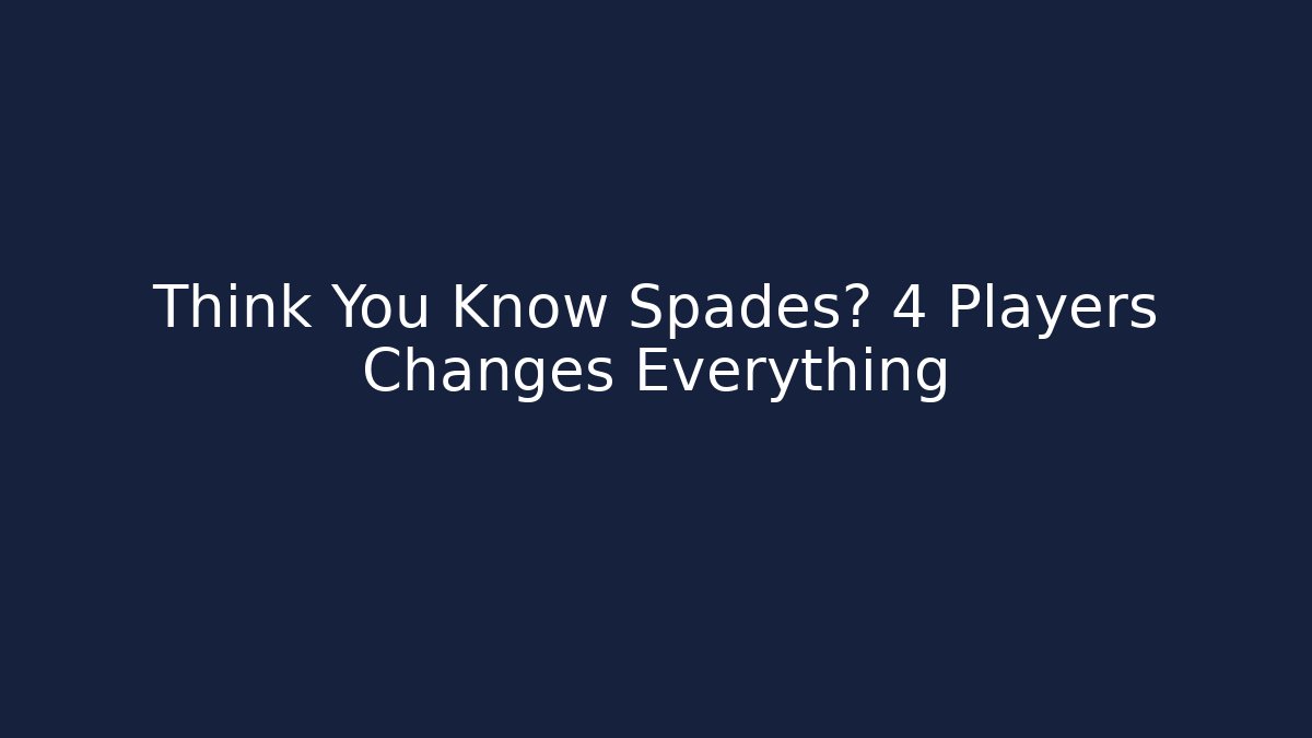 Think You Know Spades? 4 Players Changes Everything - Celivion