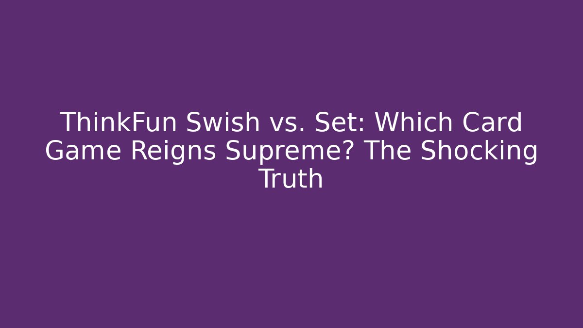 ThinkFun Swish vs. Set: Which Card Game Reigns Supreme? The Shocking Truth