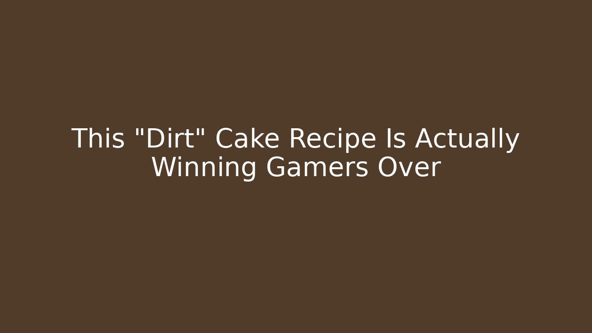 This "Dirt" Cake Recipe Is Actually Winning Gamers Over