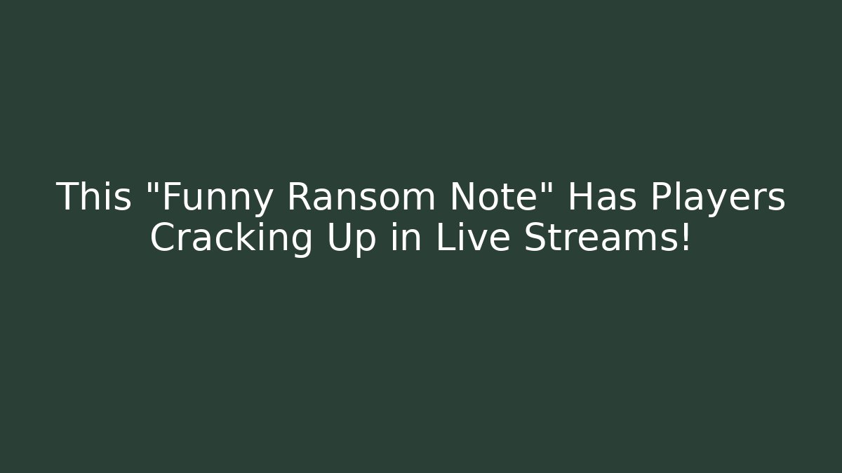This "Funny Ransom Note" Has Players Cracking Up in Live Streams!