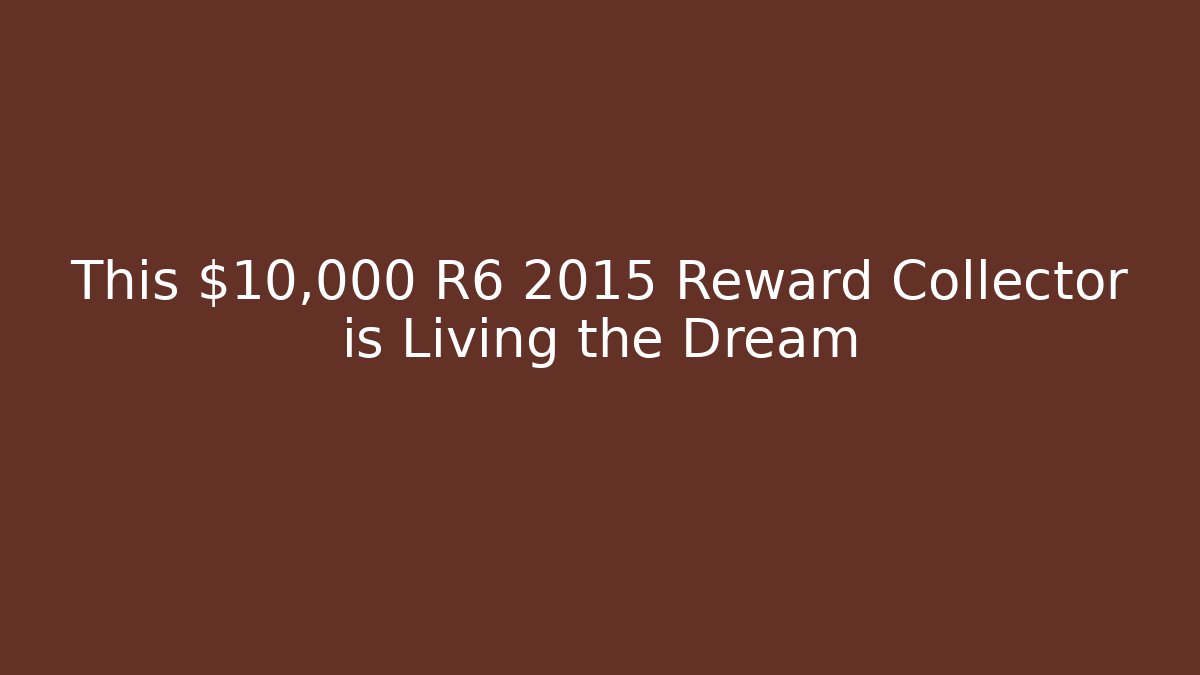 This $10,000 R6 2015 Reward Collector is Living the Dream