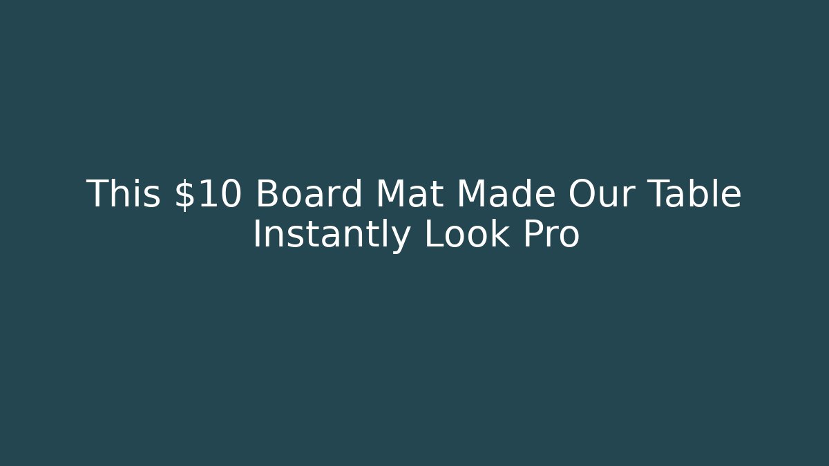 This $10 Board Mat Made Our Table Instantly Look Pro