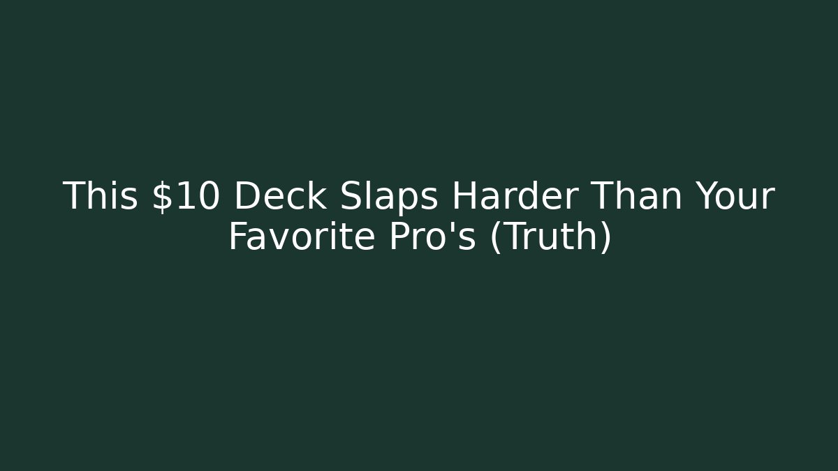 This $10 Deck Slaps Harder Than Your Favorite Pro’s (Truth)