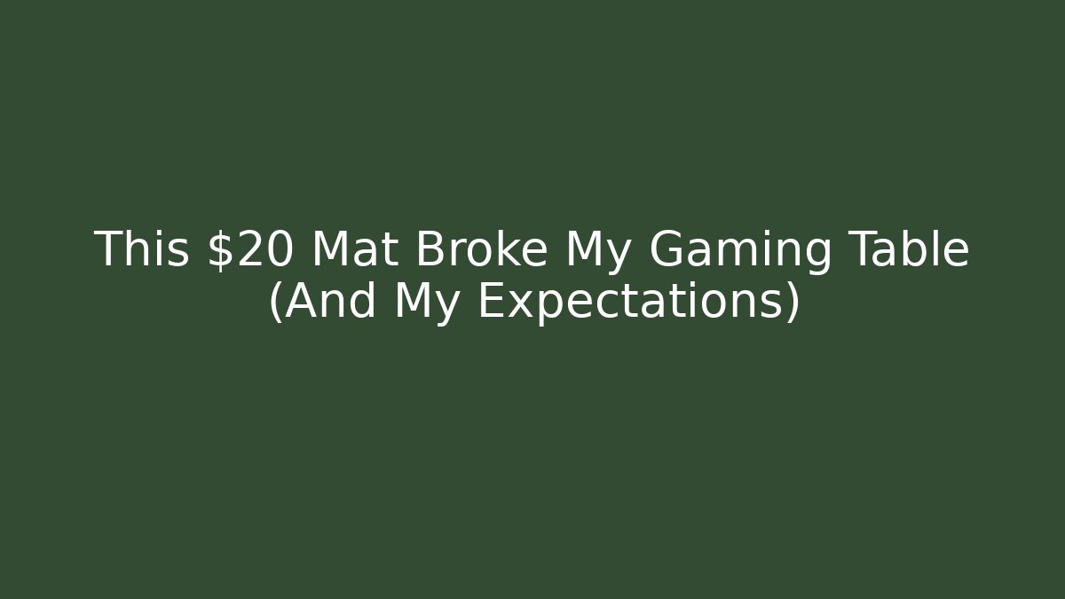 This $20 Mat Broke My Gaming Table (And My Expectations)