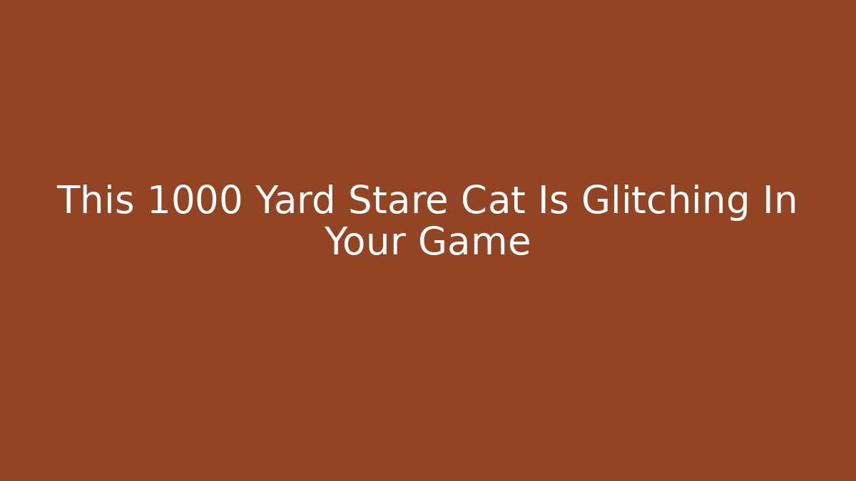 This 1000 Yard Stare Cat Is Glitching In Your Game