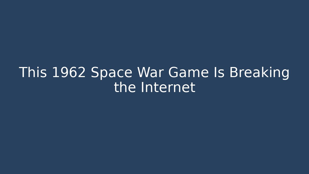 This 1962 Space War Game Is Breaking the Internet