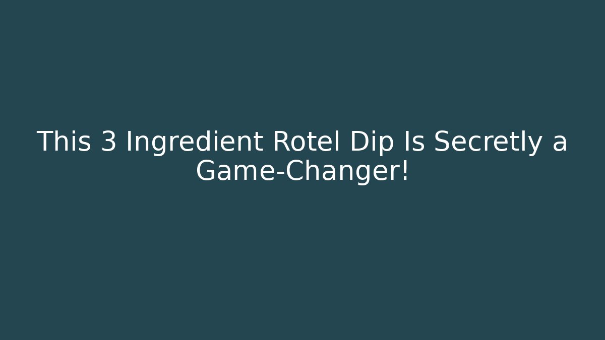 This 3 Ingredient Rotel Dip Is Secretly a Game-Changer!
